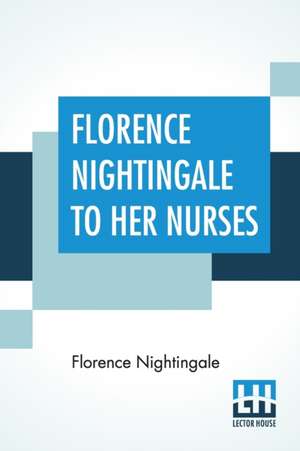 Florence Nightingale To Her Nurses de Florence Nightingale