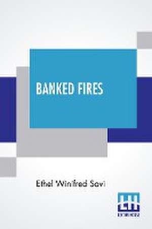 Banked Fires de Ethel Winifred Savi