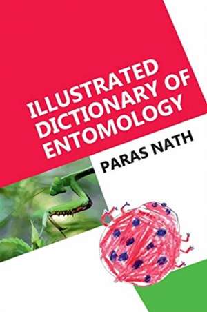 Illustrated Dictionary Of Entomology de Paras Nath