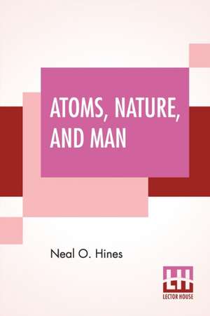 Atoms, Nature, And Man de Neal O. Hines