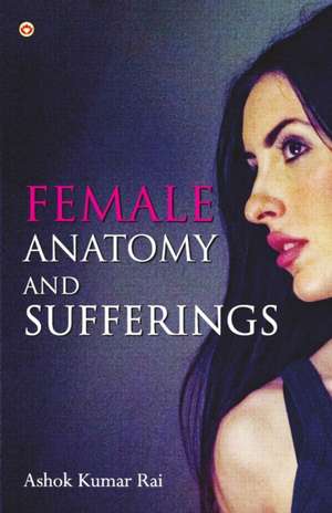 Female Anatomy and Sufferings de Ashok Kumar Rai