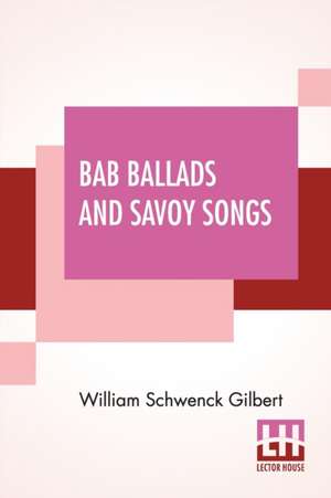 Bab Ballads And Savoy Songs de William Schwenck Gilbert