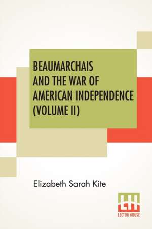 Beaumarchais And The War Of American Independence (Volume II) de Elizabeth Sarah Kite