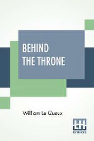 Behind The Throne de William Le Queux