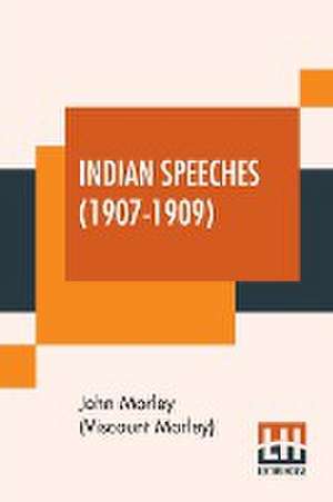 Indian Speeches (1907-1909) de John Morley (Viscount Morley)