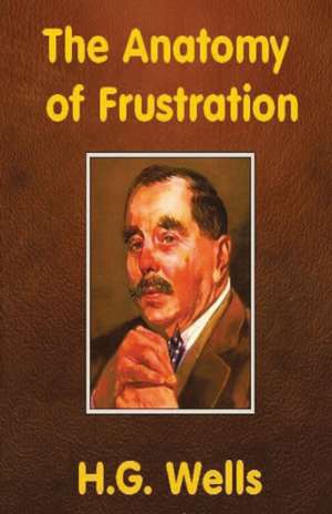 The Anatomy of Frustration de H. G Wells