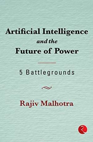 Artificial Intelligence and theFuture of Power de Rajiv Malhotra