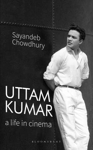 Uttam Kumar: A Life in Cinema de Sayandeb Chowdhury