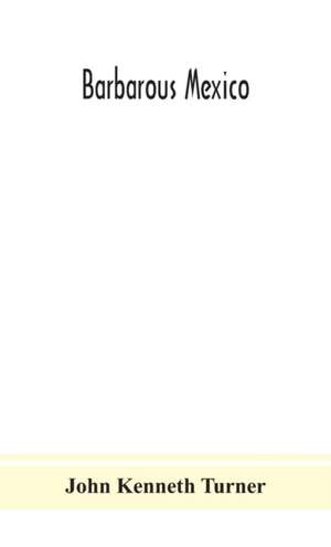 Barbarous Mexico de John Kenneth Turner