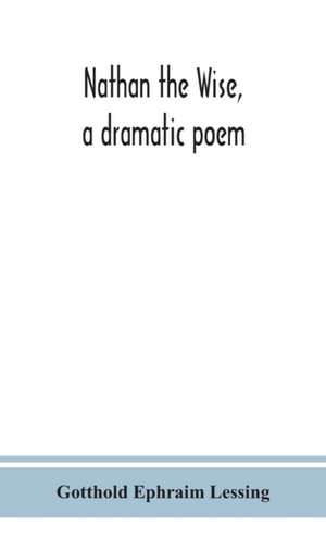 Nathan The Wise, A Dramatic Poem de Gotthold Ephraim Lessing