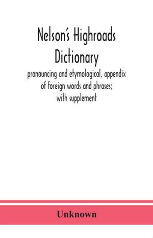 Nelson's highroads dictionary, pronouncing and etymological, appendix of foreign words and phrases; with supplement de Unknown