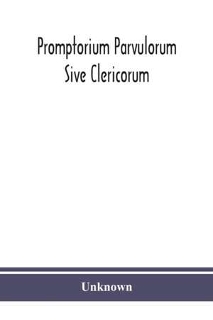 Promptorium Parvulorum Sive Clericorum, Lexicon Anglo-Latinum Princeps, auctore Fratre Galfrido Gammatico Dicto de Unknown