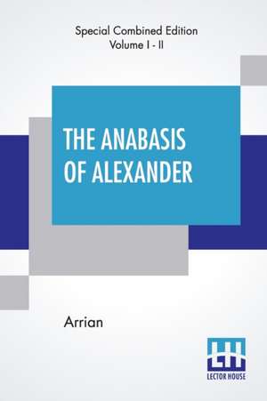 The Anabasis Of Alexander (Complete) de Arrian