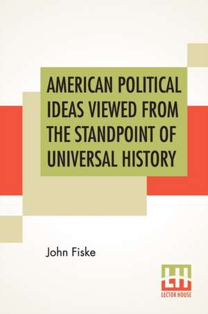 American Political Ideas Viewed From The Standpoint Of Universal History de John Fiske