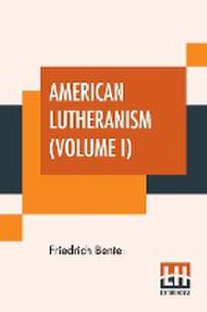 American Lutheranism (Volume I) de Friedrich Bente