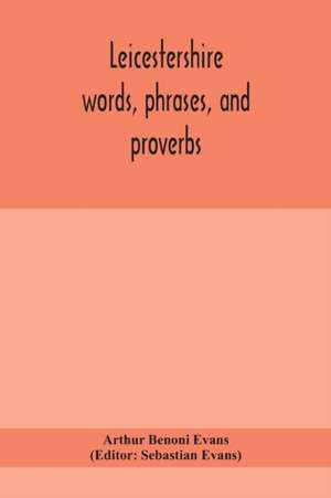 Leicestershire words, phrases, and proverbs de Arthur Benoni Evans