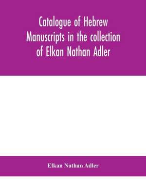 Catalogue of Hebrew manuscripts in the collection of Elkan Nathan Adler de Elkan Nathan Adler