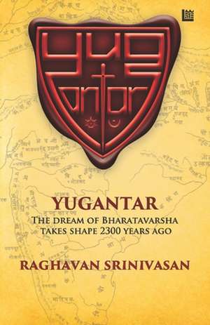 Yugantar: The Dream of Bharatavarsha Takes Shape 2300 Years Ago de Raghavan Srinivasan