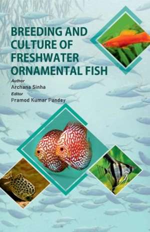 Breeding and Culture of Freshwater Ornamental Fish de Archana Sinha & Pramod Kumar Pandey