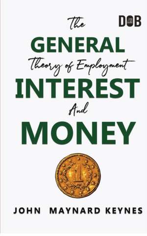 The General Theory of Employment, Interest and Money: The Keynesian Revolution de John Maynard Keynes