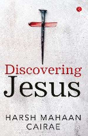 DISCOVERING JESUS de Harsh Mahaan Cairae