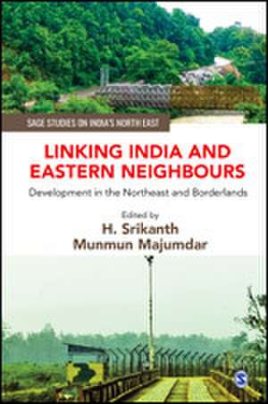 Linking India and Eastern Neighbours: Development in the Northeast and Borderlands de H. Srikanth