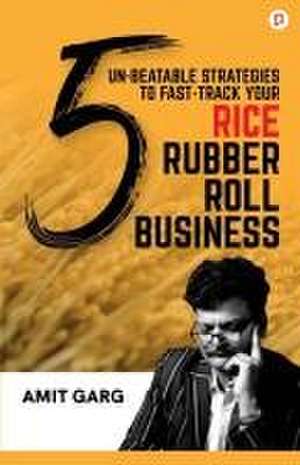 5 Un-Beatable Strategies to Fast-Track Your Rice Rubber Roll Business (And Quadruple Your Customer Base) de Amit Garg