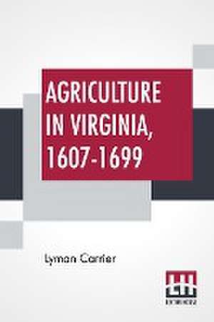 Agriculture In Virginia, 1607-1699 de Lyman Carrier