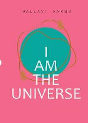 I Am The Universe de Pallavi Varma