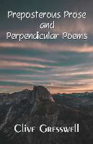 Preposterous Prose and Perpendicular Poems de Clive Gresswell