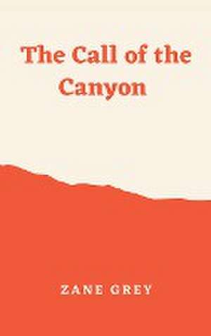 The Call of the Canyon de Zane Grey