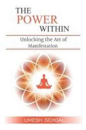 The Power Within: Unlocking the Art of Manifestation de Umesh Sehgal