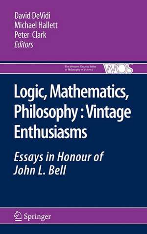 Logic, Mathematics, Philosophy, Vintage Enthusiasms: Essays in Honour of John L. Bell de David DeVidi