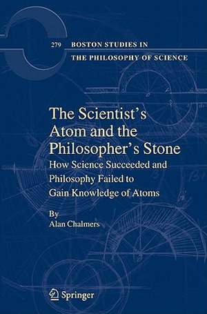 The Scientist's Atom and the Philosopher's Stone: How Science Succeeded and Philosophy Failed to Gain Knowledge of Atoms de Alan Chalmers