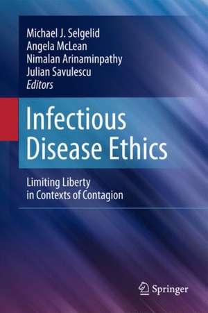 Infectious Disease Ethics: Limiting Liberty in Contexts of Contagion de Michael J. Selgelid
