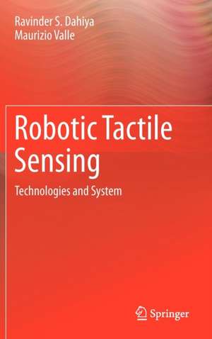 Robotic Tactile Sensing: Technologies and System de Ravinder S. Dahiya