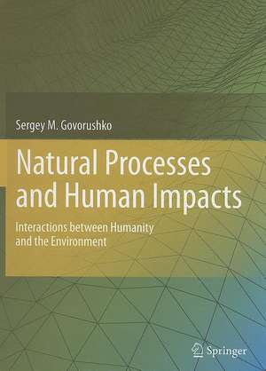 Natural Processes and Human Impacts: Interactions between Humanity and the Environment de Sergey M. Govorushko