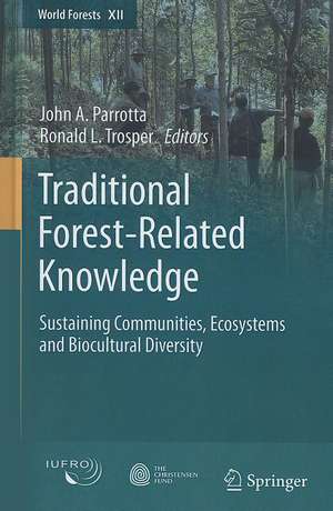 Traditional Forest-Related Knowledge: Sustaining Communities, Ecosystems and Biocultural Diversity de John A. Parrotta