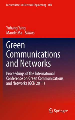 Green Communications and Networks: Proceedings of the International Conference on Green Communications and Networks (GCN 2011) de Chenguang Yang