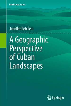 A Geographic Perspective of Cuban Landscapes de Jennifer Gebelein