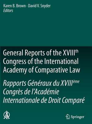 General Reports of the XVIIIth Congress of the International Academy of Comparative Law/Rapports Généraux du XVIIIème Congrès de l’Académie Internationale de Droit Comparé de Karen B. Brown