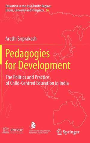 Pedagogies for Development: The Politics and Practice of Child-Centred Education in India de Arathi Sriprakash