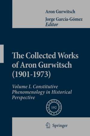 The Collected Works of Aron Gurwitsch (1901-1973): Volume I: Constitutive Phenomenology in Historical Perspective de Aron Gurwitsch