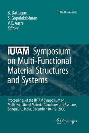 IUTAM Symposium on Multi-Functional Material Structures and Systems: Proceedings of the the IUTAM Symposium on Multi-Functional Material Structures and Systems, Bangalore, India, December 10-12, 2008 de B. Dattaguru