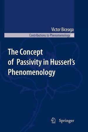 The Concept of Passivity in Husserl's Phenomenology de Victor Biceaga