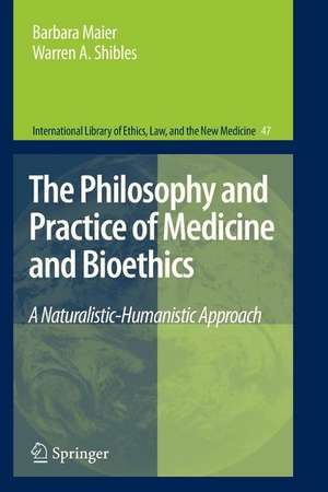 The Philosophy and Practice of Medicine and Bioethics: A Naturalistic-Humanistic Approach de Barbara Maier