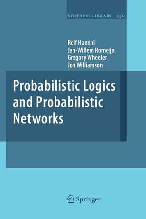 Probabilistic Logics and Probabilistic Networks de Rolf Haenni