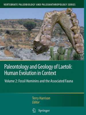 Paleontology and Geology of Laetoli: Human Evolution in Context: Volume 2: Fossil Hominins and the Associated Fauna de Terry Harrison