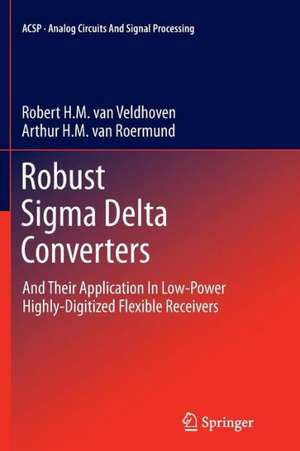 Robust Sigma Delta Converters: And Their Application in Low-Power Highly-Digitized Flexible Receivers de Robert H.M. van Veldhoven