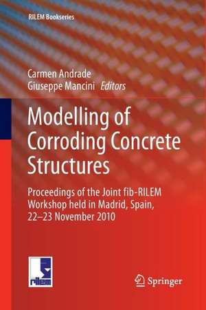 Modelling of Corroding Concrete Structures: Proceedings of the Joint fib-RILEM Workshop held in Madrid, Spain, 22–23 November 2010 de Carmen Andrade